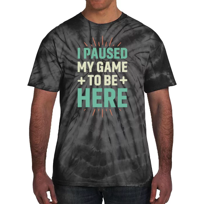 I Paused My Game To Be Here Tie-Dye T-Shirt