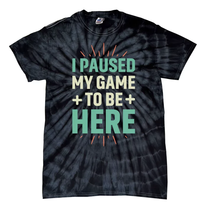 I Paused My Game To Be Here Tie-Dye T-Shirt