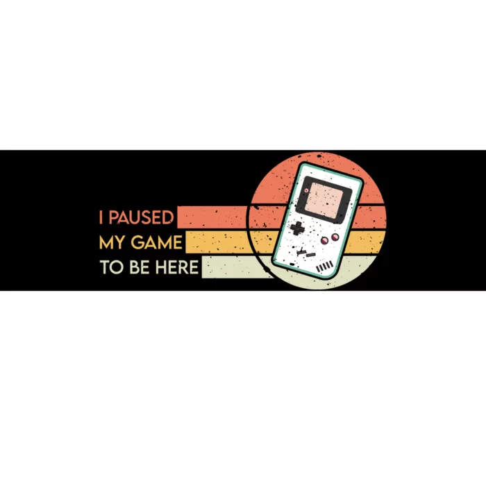 I Paused My Game To Be Here Bumper Sticker