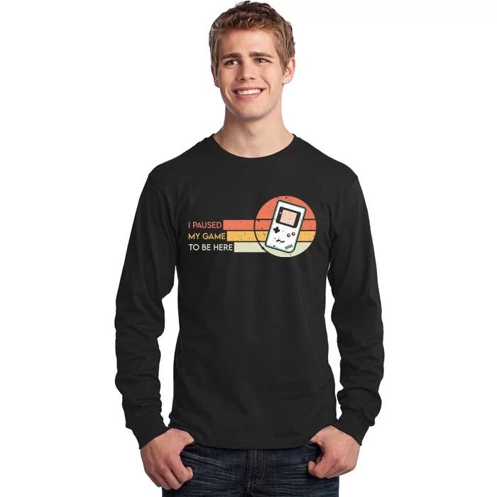 I Paused My Game To Be Here Tall Long Sleeve T-Shirt