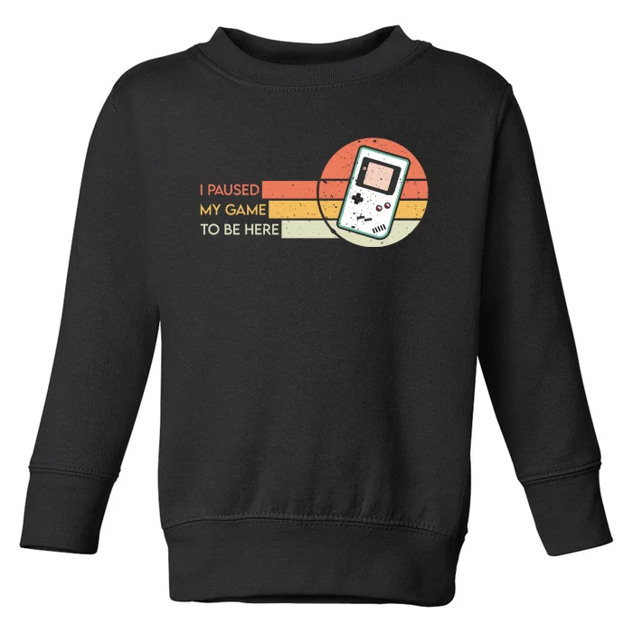 I Paused My Game To Be Here Toddler Sweatshirt