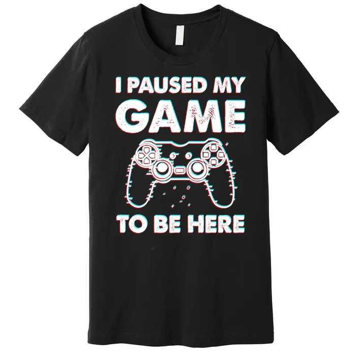 I Paused My Game To Be Here Video Gamer Birthday Gift Tank Top Premium T-Shirt