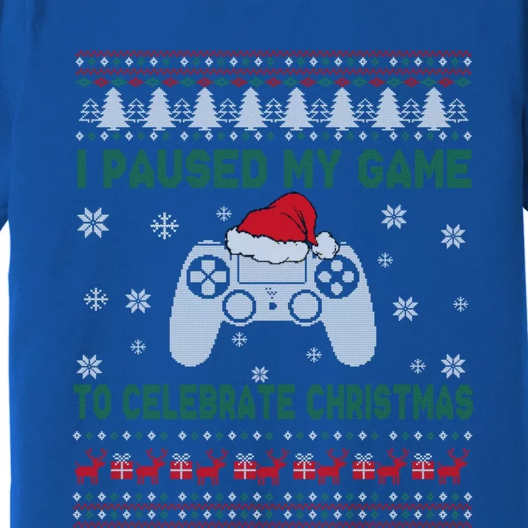 I Paused My Game To Celebrate Christmas Ugly Sweater Gamer Gift Premium T-Shirt