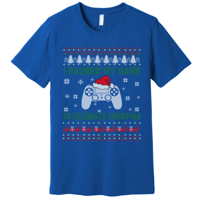 I Paused My Game To Celebrate Christmas Ugly Sweater Gamer Gift Premium T-Shirt