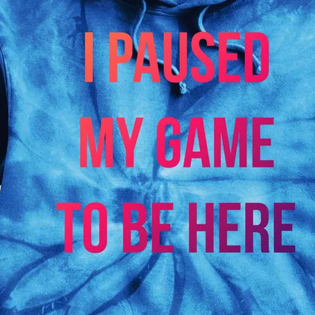 I Paused My Game To Be Here Gamer Hooded Cute Funny Gift Tie Dye Hoodie