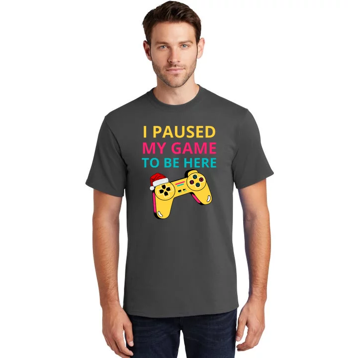 I Paused My Game To Be Here Tall T-Shirt