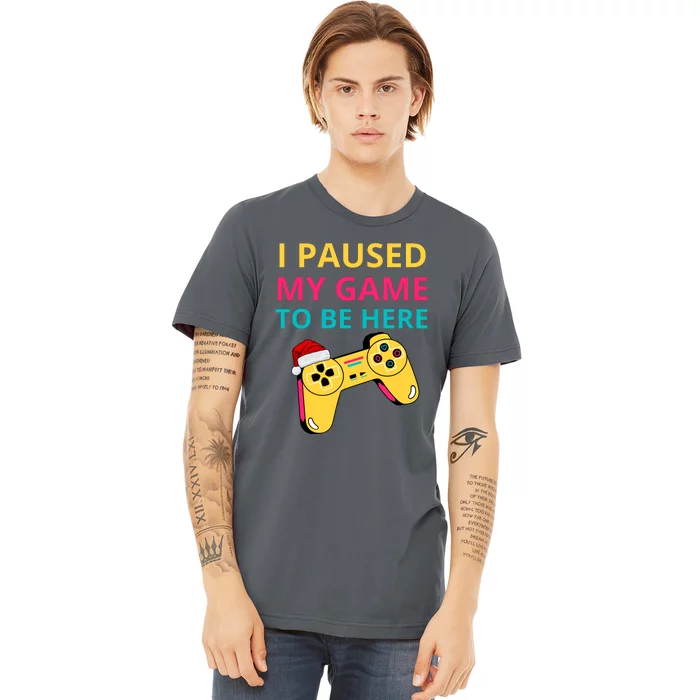 I Paused My Game To Be Here Premium T-Shirt