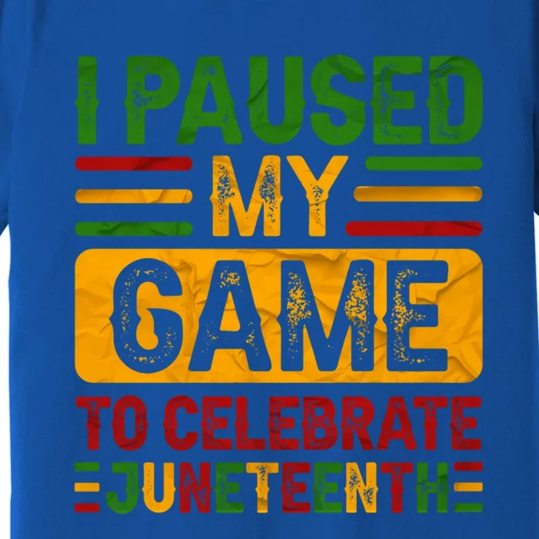 I Paused My Game To Celebrate Junenth Gift Premium T-Shirt