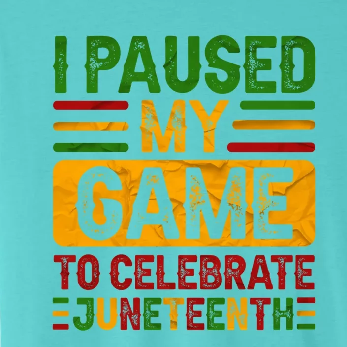 I Paused My Game To Celebrate Junenth Gift ChromaSoft Performance T-Shirt