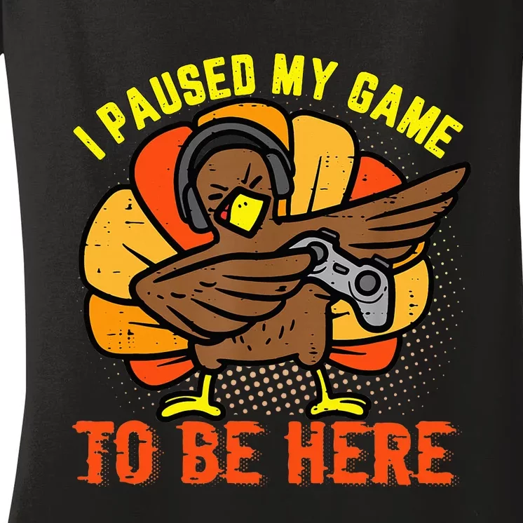 I Paused My Game To Be Here Funny Gamer Turkey Thanksgiving Women's V-Neck T-Shirt