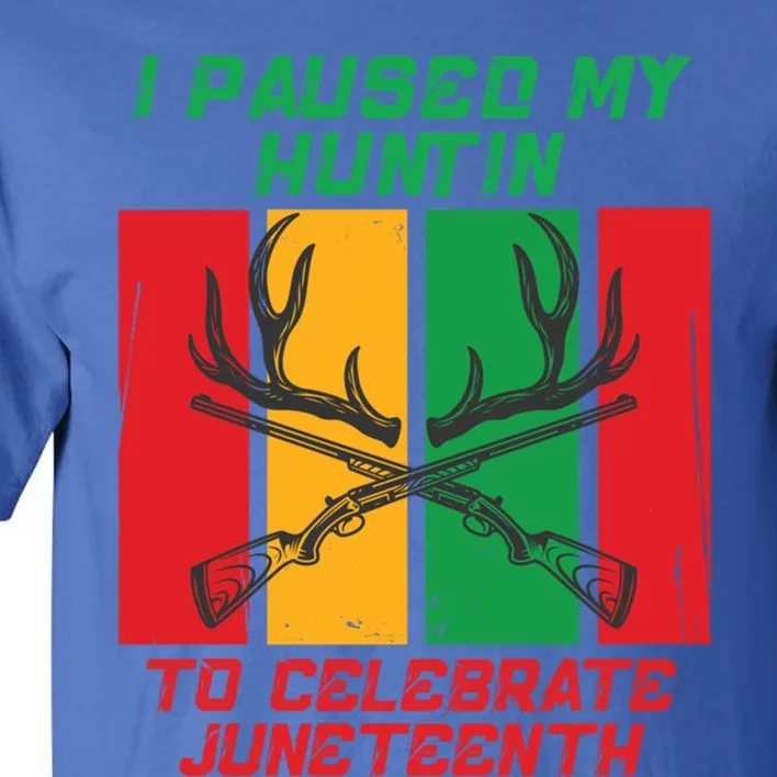 I Paused My Huntin To Celebrate Junenth Great Gift Tall T-Shirt