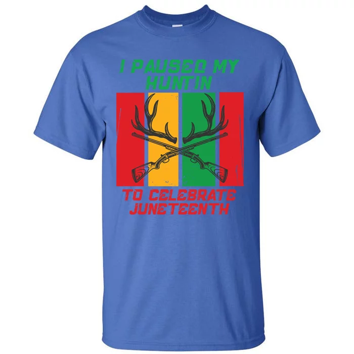 I Paused My Huntin To Celebrate Junenth Great Gift Tall T-Shirt