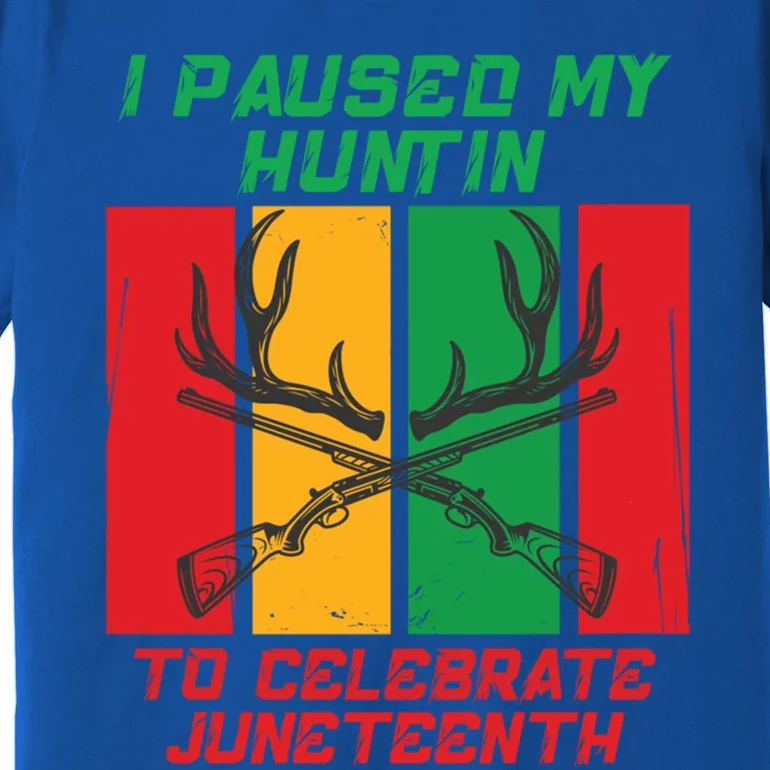 I Paused My Huntin To Celebrate Junenth Great Gift Premium T-Shirt