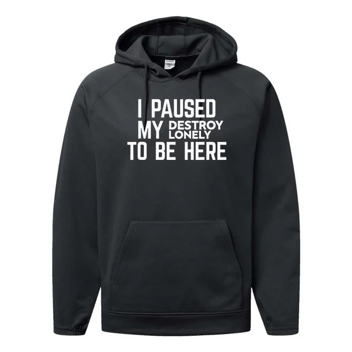 I Paused My Destroy Lonely To Be Here Performance Fleece Hoodie