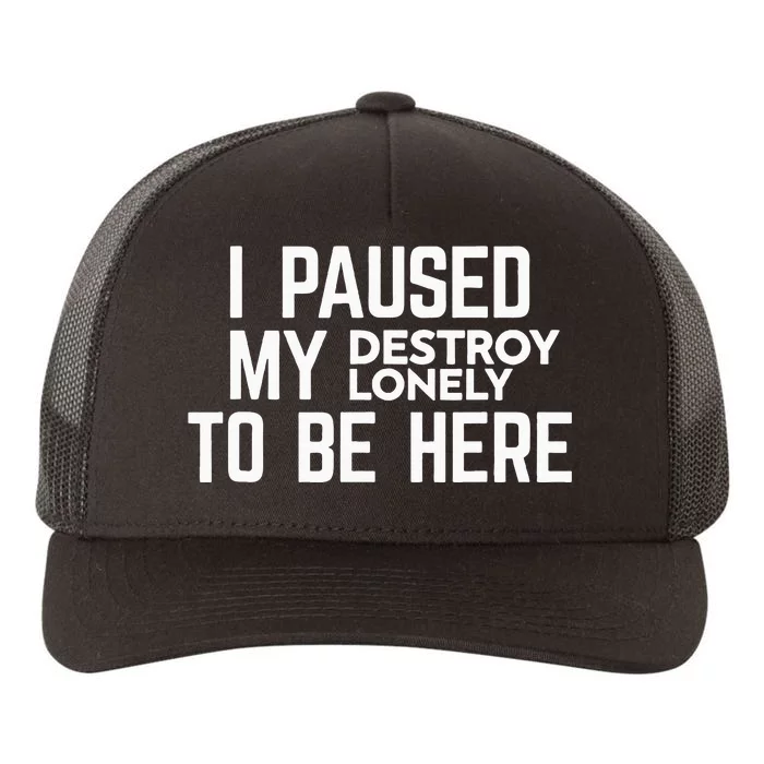 I Paused My Destroy Lonely To Be Here Yupoong Adult 5-Panel Trucker Hat