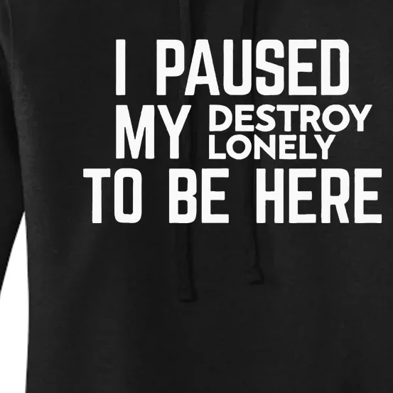 I Paused My Destroy Lonely To Be Here Women's Pullover Hoodie