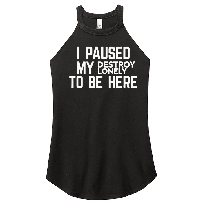 I Paused My Destroy Lonely To Be Here Women’s Perfect Tri Rocker Tank