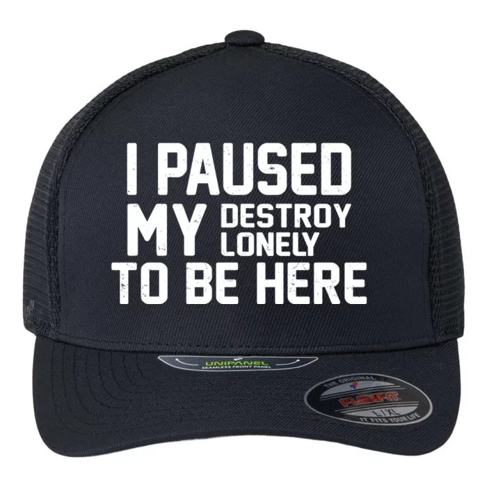 I Paused My Destroy Lonely To Be Here Flexfit Unipanel Trucker Cap