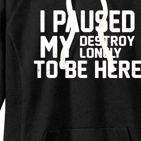 I Paused My Destroy Lonely To Be Here Women's Fleece Hoodie