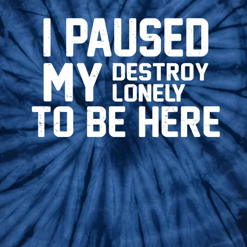 I Paused My Destroy Lonely To Be Here Tie-Dye T-Shirt