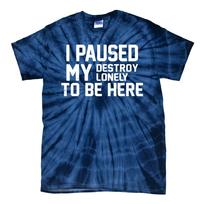 I Paused My Destroy Lonely To Be Here Tie-Dye T-Shirt