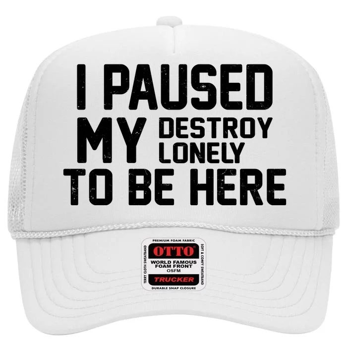 I Paused My Destroy Lonely To Be Here High Crown Mesh Trucker Hat