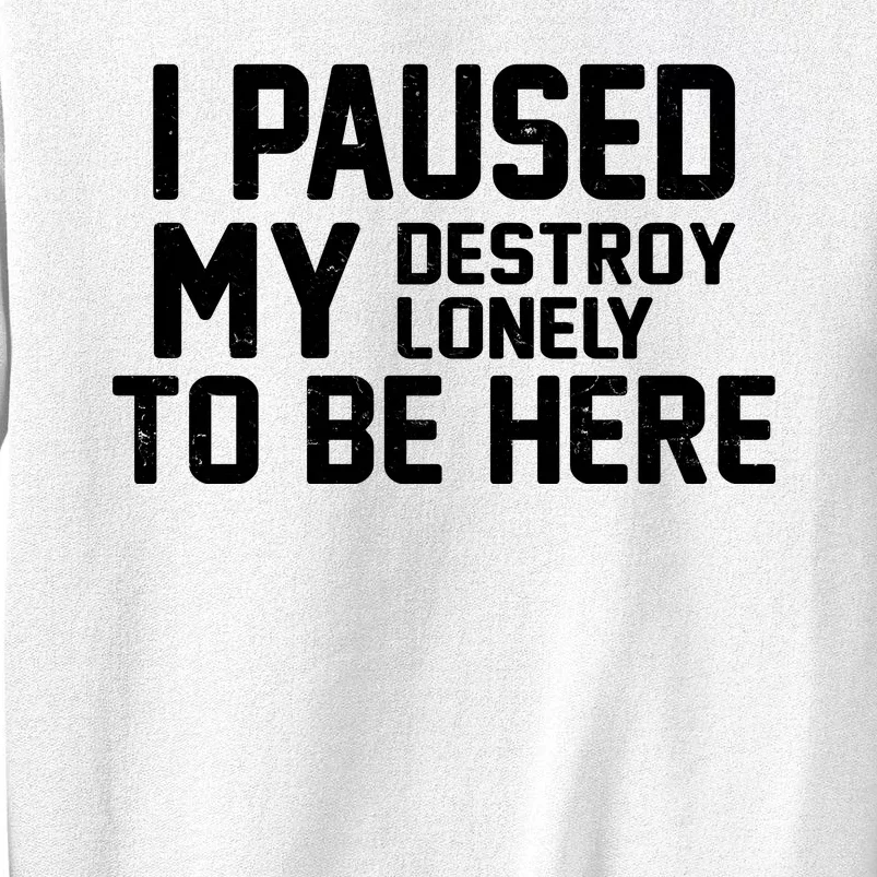 I Paused My Destroy Lonely To Be Here Sweatshirt