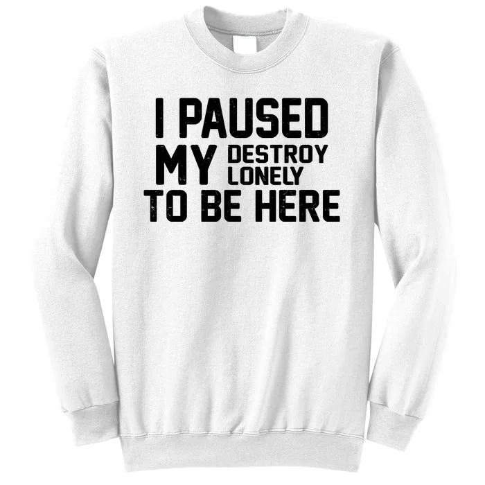 I Paused My Destroy Lonely To Be Here Sweatshirt