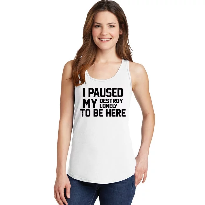 I Paused My Destroy Lonely To Be Here Ladies Essential Tank