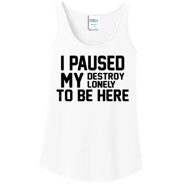 I Paused My Destroy Lonely To Be Here Ladies Essential Tank