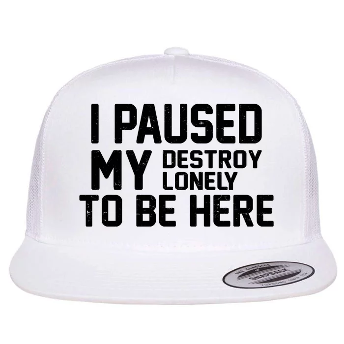 I Paused My Destroy Lonely To Be Here Flat Bill Trucker Hat