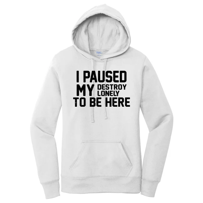 I Paused My Destroy Lonely To Be Here Women's Pullover Hoodie