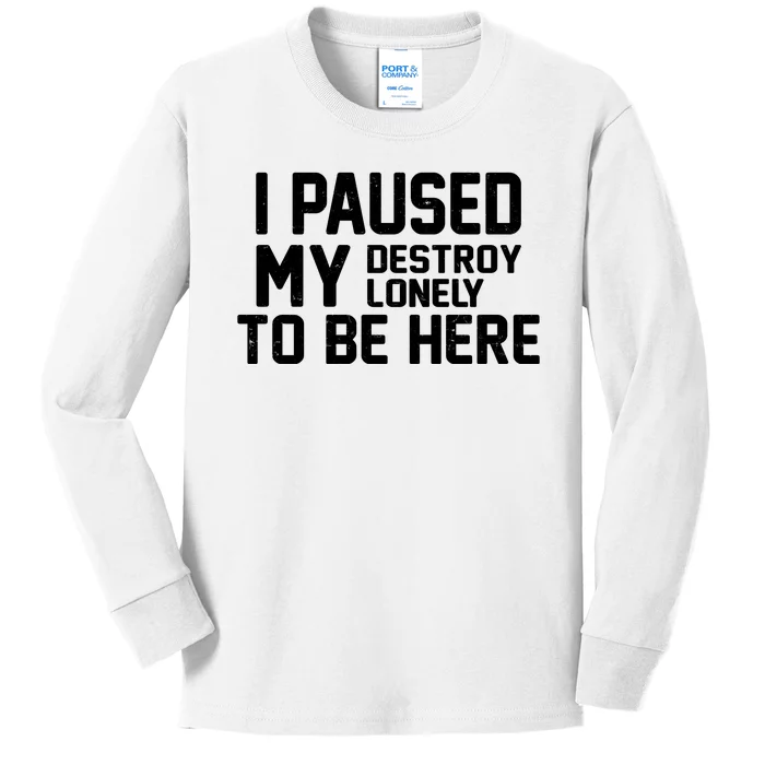 I Paused My Destroy Lonely To Be Here Kids Long Sleeve Shirt