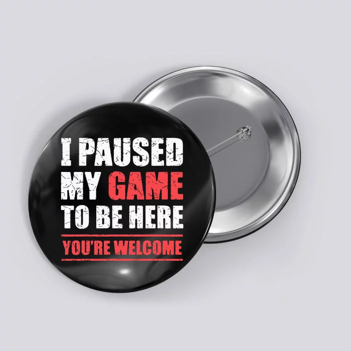 I Paused My Game To Be Here Funny Gamer Video Game Gaming Button