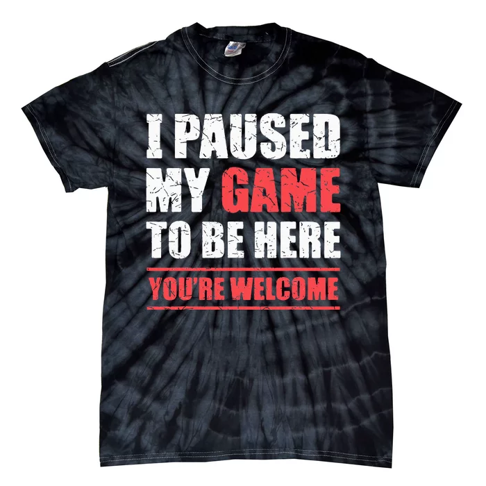 I Paused My Game To Be Here Funny Gamer Video Game Gaming Tie-Dye T-Shirt