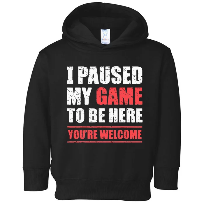 I Paused My Game To Be Here Funny Gamer Video Game Gaming Toddler Hoodie