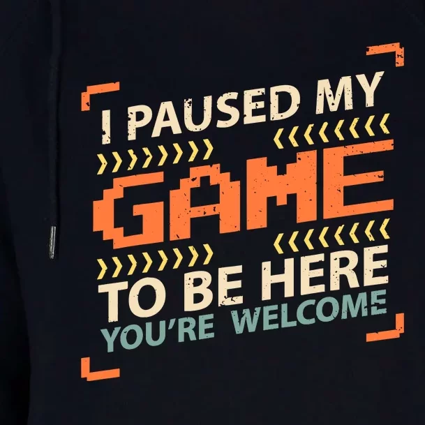 I Paused My Game To Be Here YouRe Welcome Video Gamer Womens Funnel Neck Pullover Hood