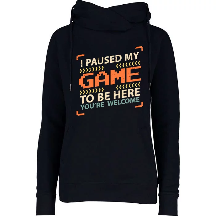 I Paused My Game To Be Here YouRe Welcome Video Gamer Womens Funnel Neck Pullover Hood