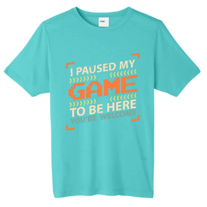 I Paused My Game To Be Here YouRe Welcome Video Gamer ChromaSoft Performance T-Shirt