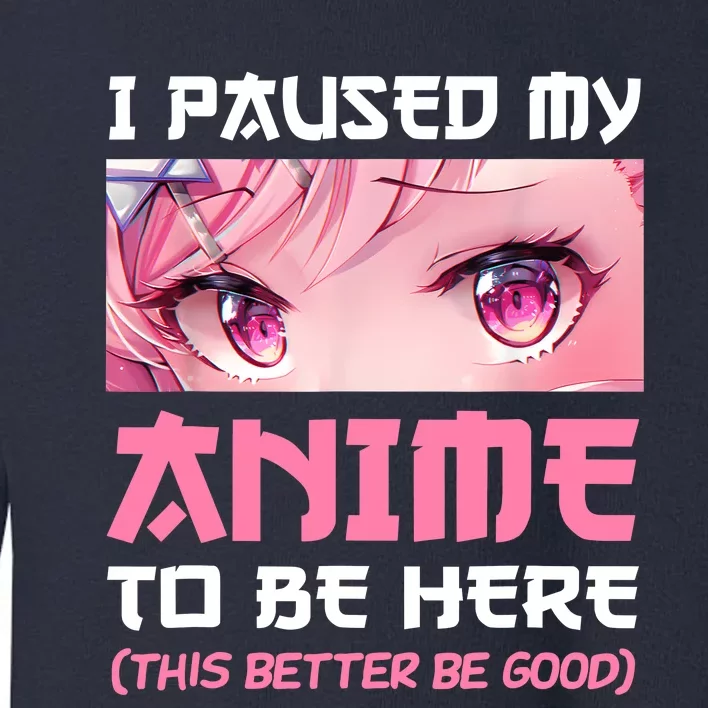 I Paused My Anime To Be Here Otaku Japanese Manga Lover Fan Toddler Sweatshirt