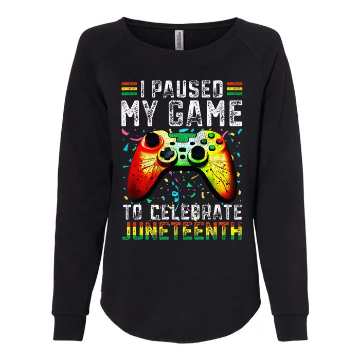 I Paused My Game To Celebrate Juneteenth Funny Black Gamers Womens California Wash Sweatshirt