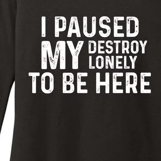 I Paused My Destroy Lonely To Be Here Womens CVC Long Sleeve Shirt