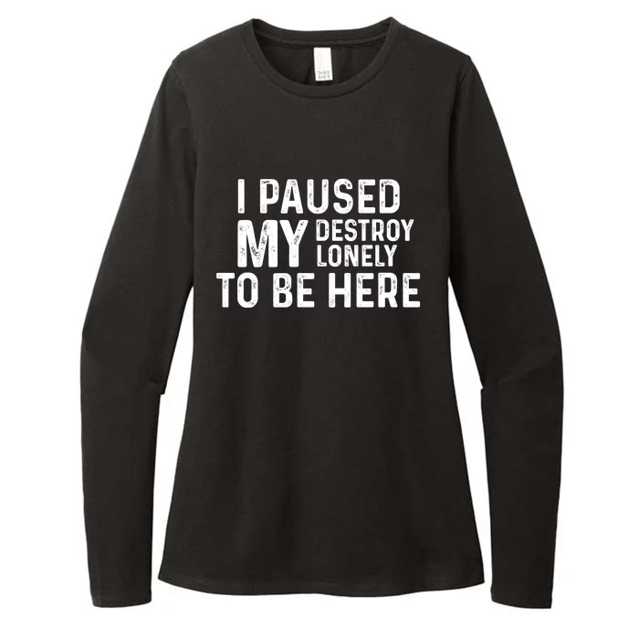 I Paused My Destroy Lonely To Be Here Womens CVC Long Sleeve Shirt