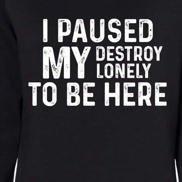 I Paused My Destroy Lonely To Be Here Womens California Wash Sweatshirt