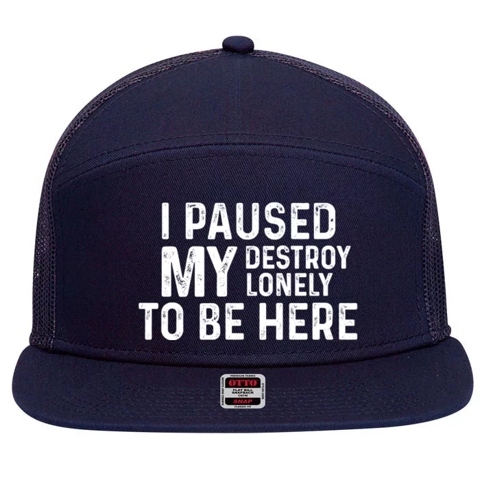 I Paused My Destroy Lonely To Be Here 7 Panel Mesh Trucker Snapback Hat