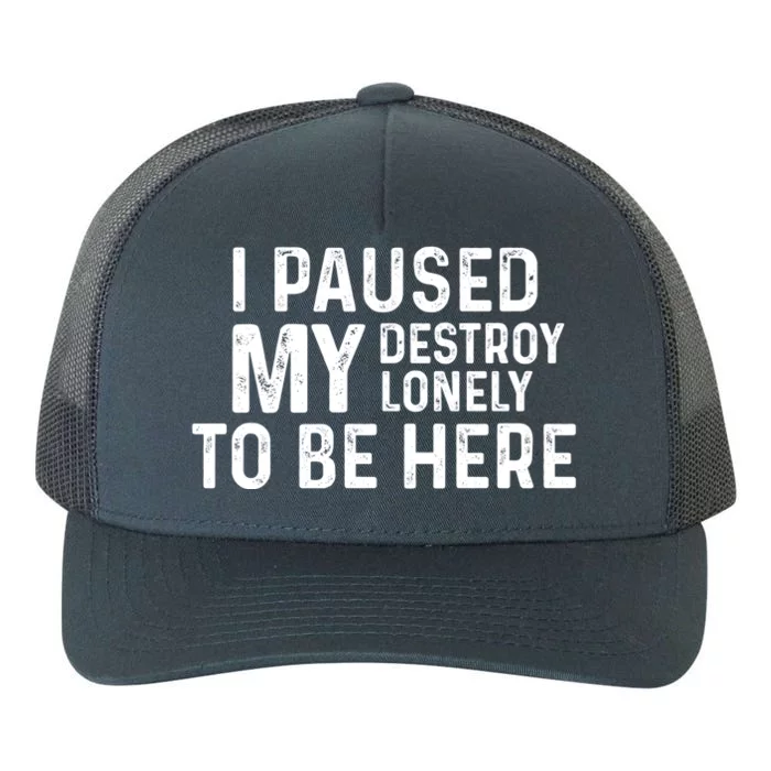 I Paused My Destroy Lonely To Be Here Yupoong Adult 5-Panel Trucker Hat