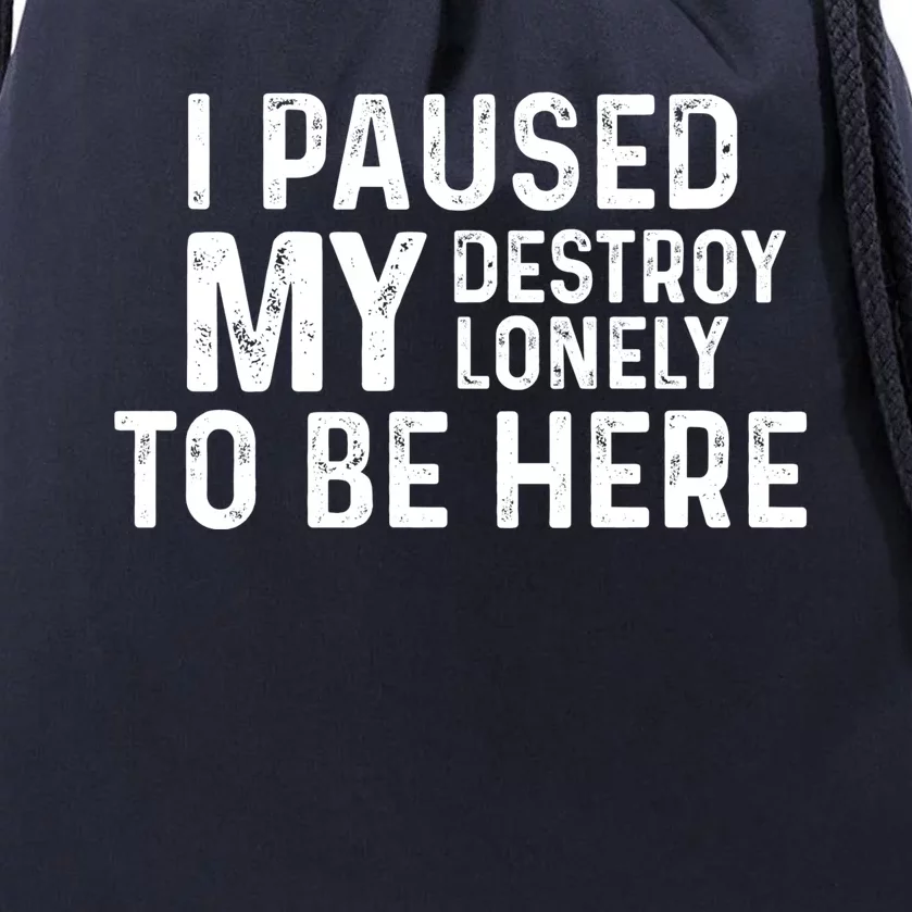 I Paused My Destroy Lonely To Be Here Drawstring Bag