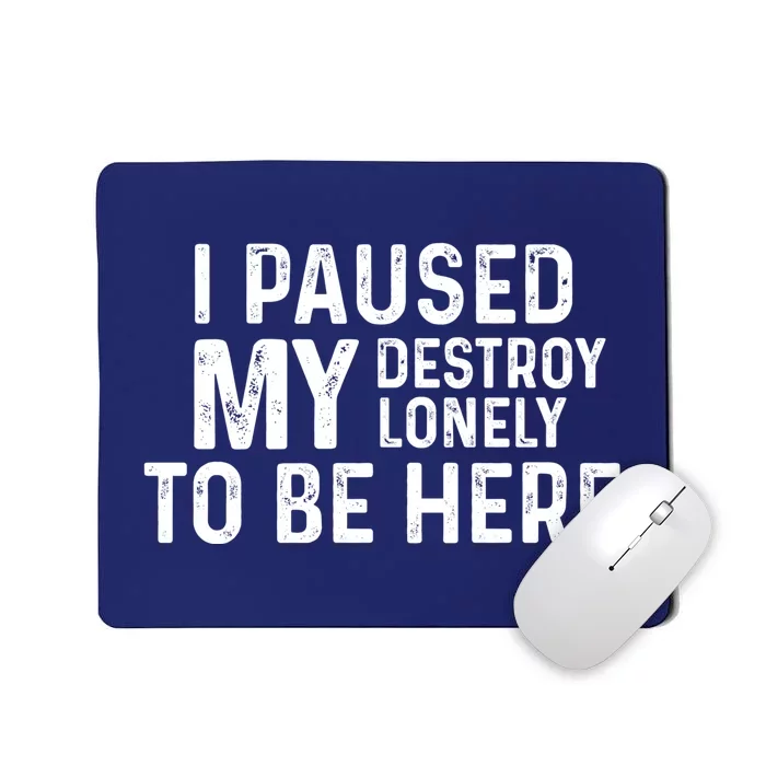 I Paused My Destroy Lonely To Be Here Mousepad