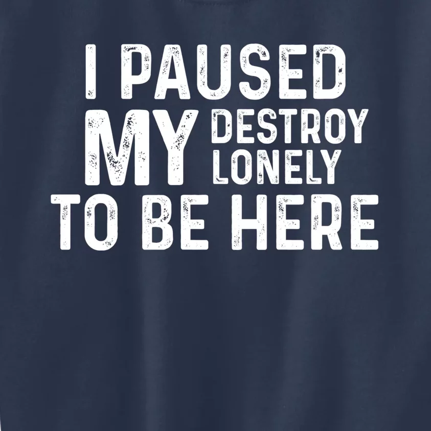 I Paused My Destroy Lonely To Be Here Kids Sweatshirt