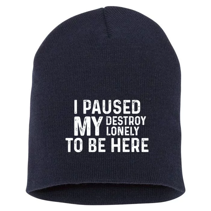 I Paused My Destroy Lonely To Be Here Short Acrylic Beanie